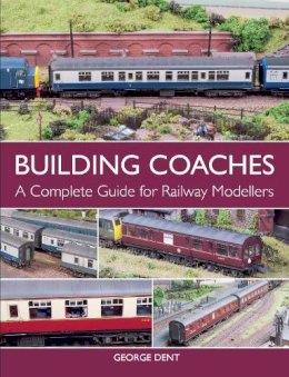 George Dent - Building Coaches: A Complete Guide for Railway Modellers - 9781785002052 - V9781785002052