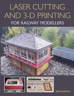 Bob Gledhill - Laser Cutting and 3-D Printing for Railway Modellers - 9781785002267 - V9781785002267