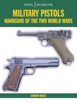 Gordon Bruce - Military Pistols: Handguns of the Two World Wars - 9781785002465 - V9781785002465