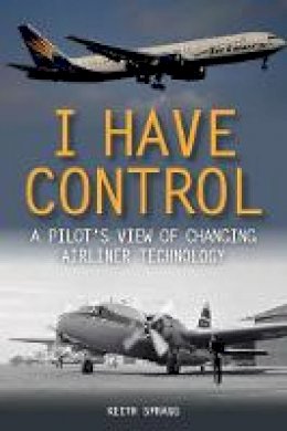 Keith Spragg - I Have Control: A pilot´s view of changing airliner technology - 9781785003974 - V9781785003974