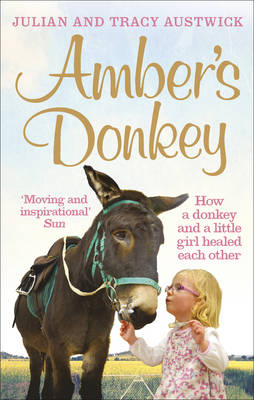 Austwick, Julian, Austwick, Tracy - Amber's Donkey: The heart-warming tale of how a donkey and a little girl healed the scars of each other's troubled pasts - 9781785031694 - V9781785031694