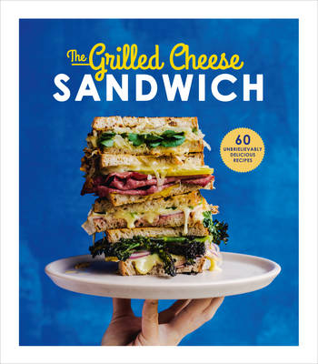 Sian Henley - The Grilled Cheese Sandwich: 60 Unbrielievably Delicious Recipes - 9781785035241 - V9781785035241