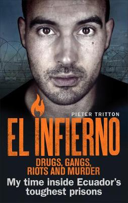 Pieter Tritton - El Infierno: Drugs, Gangs, Riots and Murder: My time inside Ecuador's toughest prisons - 9781785035616 - V9781785035616