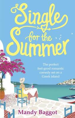 Mandy Baggot - Single for the Summer: The perfect feel-good romantic comedy set on a Greek island - 9781785036729 - V9781785036729