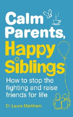 Dr. Laura Markham - Calm Parents, Happy Siblings: How to Stop the Fighting and Raise Friends for Life - 9781785040252 - V9781785040252