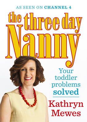 Mewes, Kathryn - The Three Day Nanny: Your Toddler Problems Solved: Practical Advice to Help You Parent with Ease and Raise a Calm and Confident Child - 9781785040306 - 9781785040306