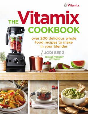 Jodi Berg - The Vitamix Cookbook: Over 200 Delicious Whole Food Recipes to Make in Your Blender - 9781785040375 - V9781785040375