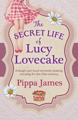 Pippa James - The Secret Life of Lucy Lovecake - 9781785300912 - V9781785300912