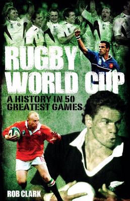 Rob Clark - Rugby World Cup Greatest Games: A History in 50 Matches - 9781785310539 - V9781785310539