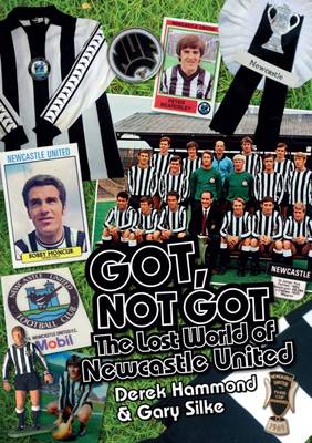 Derek Hammond - Got, Not Got: Newcastle United: The Lost World of Newcastle United - 9781785310737 - V9781785310737