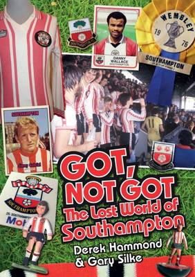 Derek Hammond - Got; Not Got: Southampton FC: The Lost World of Southampton - 9781785310751 - V9781785310751