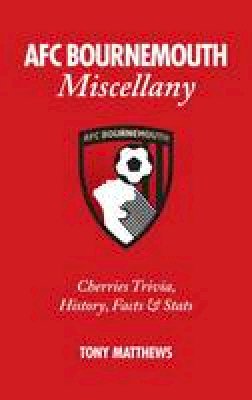 Tony Matthews - AFC Bournemouth Miscellany: Cherries Trivia, History, Facts and Stats - 9781785310829 - V9781785310829