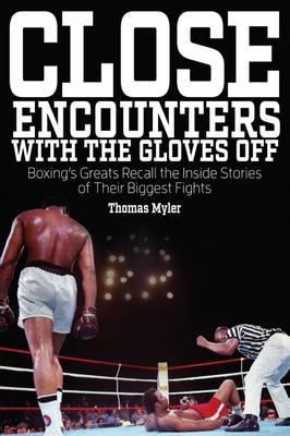 Tom Myler - Close Encounters with the Gloves off: Boxing´s Greats Recall the Inside Stories of Their Big Fights - 9781785311222 - V9781785311222