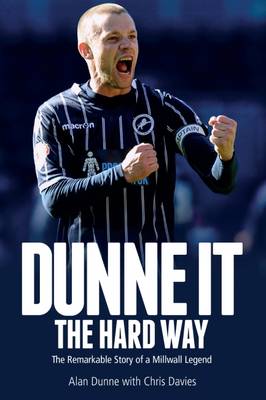 Alan Dunne - Dunne it the Hard Way: The Remarkable Story of a Millwall Legend - 9781785311307 - V9781785311307