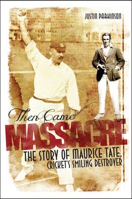 Justin Parkinson - Then Came Massacre: The Extraordinary Story of England´s Maurice Tate - 9781785311475 - V9781785311475 Justin Parkinson - Then Came Massacre: The Extraordinary Story of England´s Maurice Tate - 9781785311475 - V9781785311475