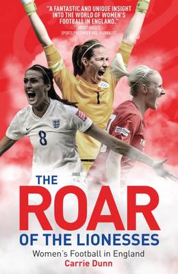 Carrie Dunn - The Roar of the Lionesses: Women´s Football in England - 9781785311512 - V9781785311512