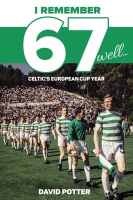 David Potter - I Remember 67 Well: Celtic´s European Cup Year - 9781785311581 - V9781785311581
