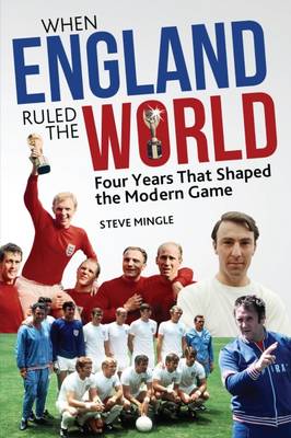 Steve Mingle - When England Ruled the World: 1966-1970: Four Years Which Shaped the Modern Game - 9781785311598 - V9781785311598
