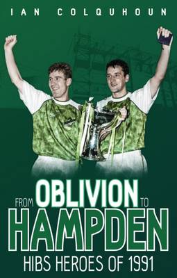 Ian Colquhoun - From Oblivion to Hampden: Hibs Heroes of 1991 - 9781785311789 - V9781785311789