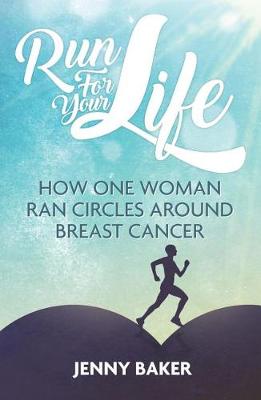 Jenny Baker - Run for Your Life: How One Woman Ran Circles Around Breast Cancer - 9781785312618 - V9781785312618