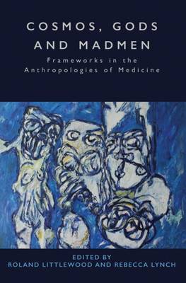 Roland Littlewood (Ed.) - Cosmos, Gods and Madmen: Frameworks in the Anthropologies of Medicine - 9781785331770 - V9781785331770