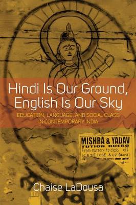 Chaise Ladousa - Hindi Is Our Ground, English Is Our Sky: Education, Language, and Social Class in Contemporary India - 9781785332111 - V9781785332111