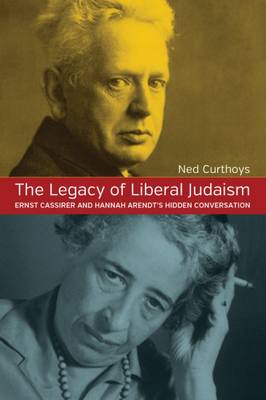 Ned Curthoys - The Legacy of Liberal Judaism: Ernst Cassirer and Hannah Arendt´s Hidden Conversation - 9781785332166 - V9781785332166