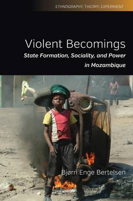 Bjorn Enge Bertelsen - Violent Becomings: State Formation, Sociality, and Power in Mozambique - 9781785332937 - V9781785332937
