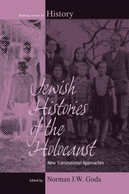 Norman J. W. Goda (Ed.) - Jewish Histories of the Holocaust: New Transnational Approaches - 9781785333439 - V9781785333439