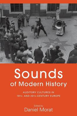 Daniel Morat (Ed.) - Sounds of Modern History: Auditory Cultures in 19th- and 20th-Century Europe - 9781785333491 - V9781785333491
