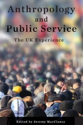 Jeremy Macclancy (Ed.) - Anthropology and Public Service: The UK Experience - 9781785334023 - V9781785334023