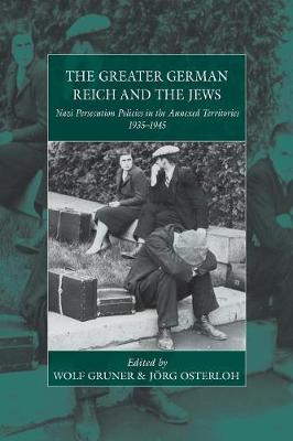 Wolf Gruner (Ed.) - The Greater German Reich and the Jews: Nazi Persecution Policies in the Annexed Territories 1935-1945 - 9781785335037 - V9781785335037