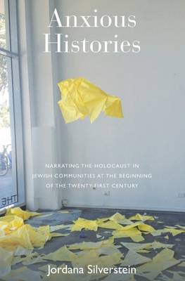 Jordana Silverstein - Anxious Histories: Narrating the Holocaust in Jewish Communities at the Beginning of the Twenty-First Century - 9781785335235 - V9781785335235