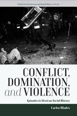 Carlos Illades - Conflict, Domination, and Violence: Episodes in Mexican Social History - 9781785335303 - V9781785335303