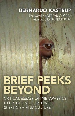 Bernardo Kastrup - Brief Peeks Beyond: Critical Essays on Metaphysics, Neuroscience, Free Will, Skepticism and Culture - 9781785350184 - V9781785350184