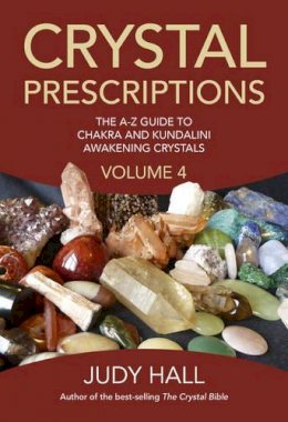 Judy Hall - Crystal Prescriptions volume 4 – The A–Z guide to chakra balancing crystals and kundalini activation stones - 9781785350535 - V9781785350535