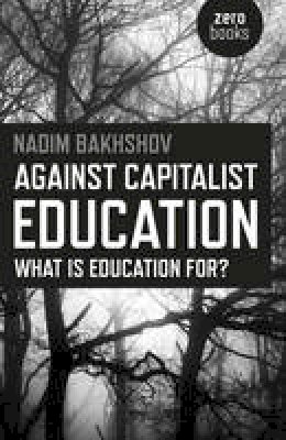 Nadim Bakhshov - Against Capitalist Education: What is Education for? - 9781785350573 - V9781785350573