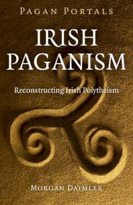 Morgan Daimler - Pagan Portals – Irish Paganism – Reconstructing Irish Polytheism - 9781785351457 - V9781785351457