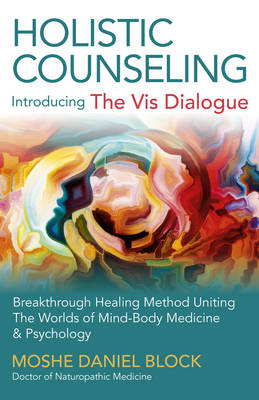 Moshe Daniel Block - Holistic Counseling - Introducing  The Vis Dialogue : Breakthrough Healing Method Uniting the Worlds of Mind-Body Medicine & Psychology - 9781785352096 - V9781785352096