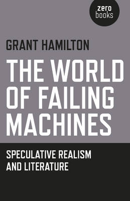 Grant Hamilton - The World of Failing Machines: Speculative Realism and Literature - 9781785353246 - V9781785353246