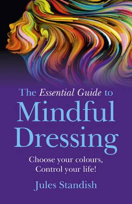 Jules Standish - The Essential Guide to Mindful Dressing: Choose your colours - Control your life! - 9781785354922 - V9781785354922