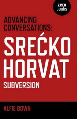 Alfie Bown - Advancing Conversations: SreÄ  ko Horvat – Subversion! - 9781785354960 - V9781785354960