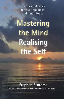 Stephen Sturgess - Mastering the Mind, Realising the Self: The Spiritual Guide To True Happiness And Inner Peace - 9781785355264 - V9781785355264