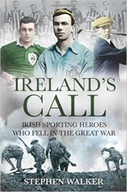 Stephen Walker - Ireland’s Call: Irish Sporting Heroes Who Fell in the Great War - 9781785370182 - V9781785370182