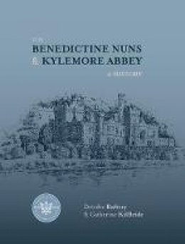 Catherine Kilbride - The Benedictine Nuns & Kylemore Abbey: A History - 9781785373220 - 9781785373220