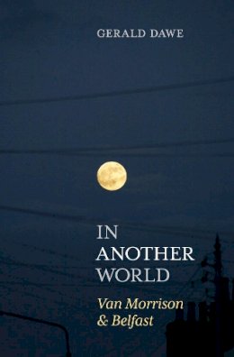 Gerald Dawe - In Another World: Van Morrison & Belfast - 9781785373657 - 9781785373657