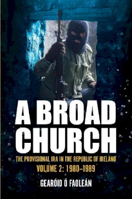 Gearóid Ó Faoleán - A Broad Church: The Provisional IRA in the Republic of Ireland, Volume 2: 1980-1989 - 9781785374456 - 9781785374456