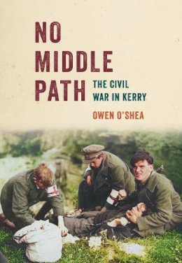Owen O´shea - No Middle Path: The Civil War in Kerry - 9781785374531 - 9781785374531