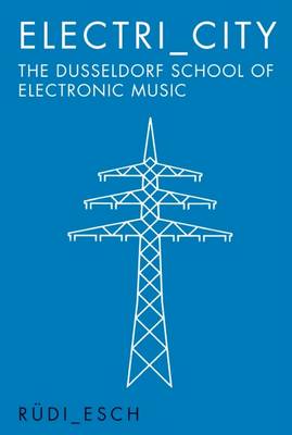 Rudi Esch - Electri_City: The Dusseldorf School of Electronic Music - 9781785581199 - V9781785581199