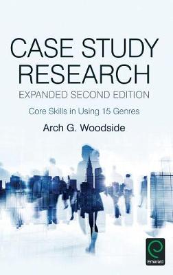 Arch G. Woodside (Ed.) - Case Study Research: Core Skills in Using 15 Genres - 9781785604614 - V9781785604614